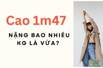 Cao 1m47 nặng bao nhiêu kg